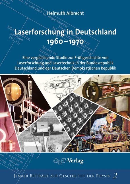 Laserforschung in Deutschland 1960-1970: Eine vergleichende Studie zur Frühgeschichte von Laserforschung und Lasertechnik in der Bundesrepublik ... (Jenaer Beiträge zur Geschichte der Physik) Media & Communication