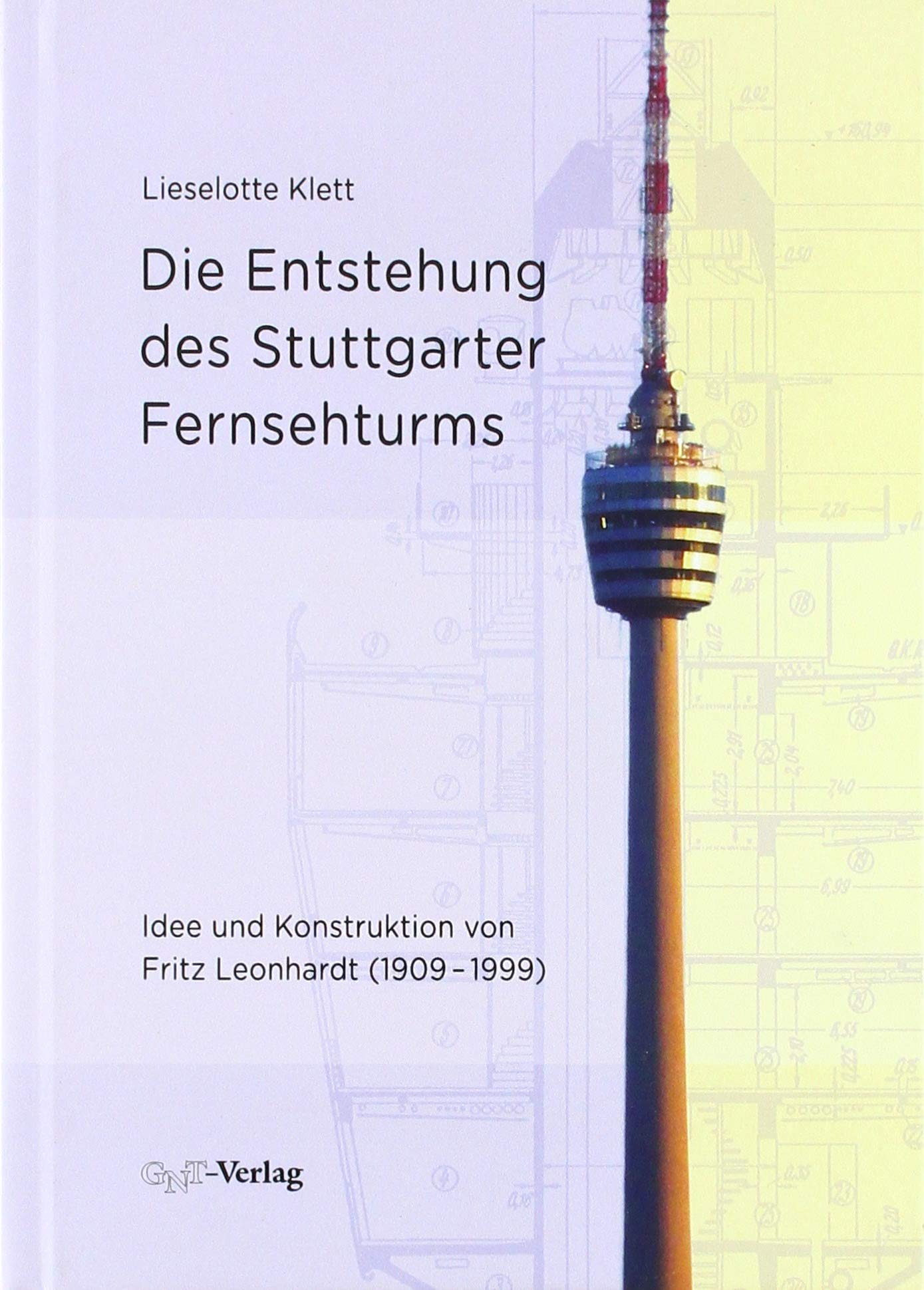 Die Entstehung des Stuttgarter Fernsehturms: Idee und Konstruktion von Fritz Leonhardt (1909–1999) Business & Technology