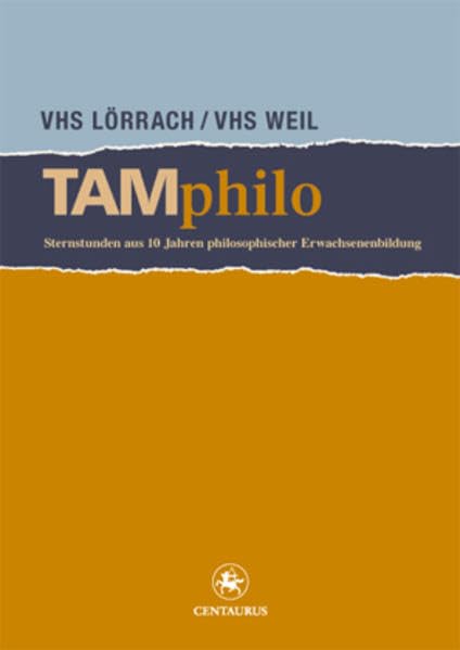 TAMphilo: Sternstunden aus 10 Jahren philosophischer Erwachsenenbildung (Reihe Philosophie, 36, Band 36) Philosophy