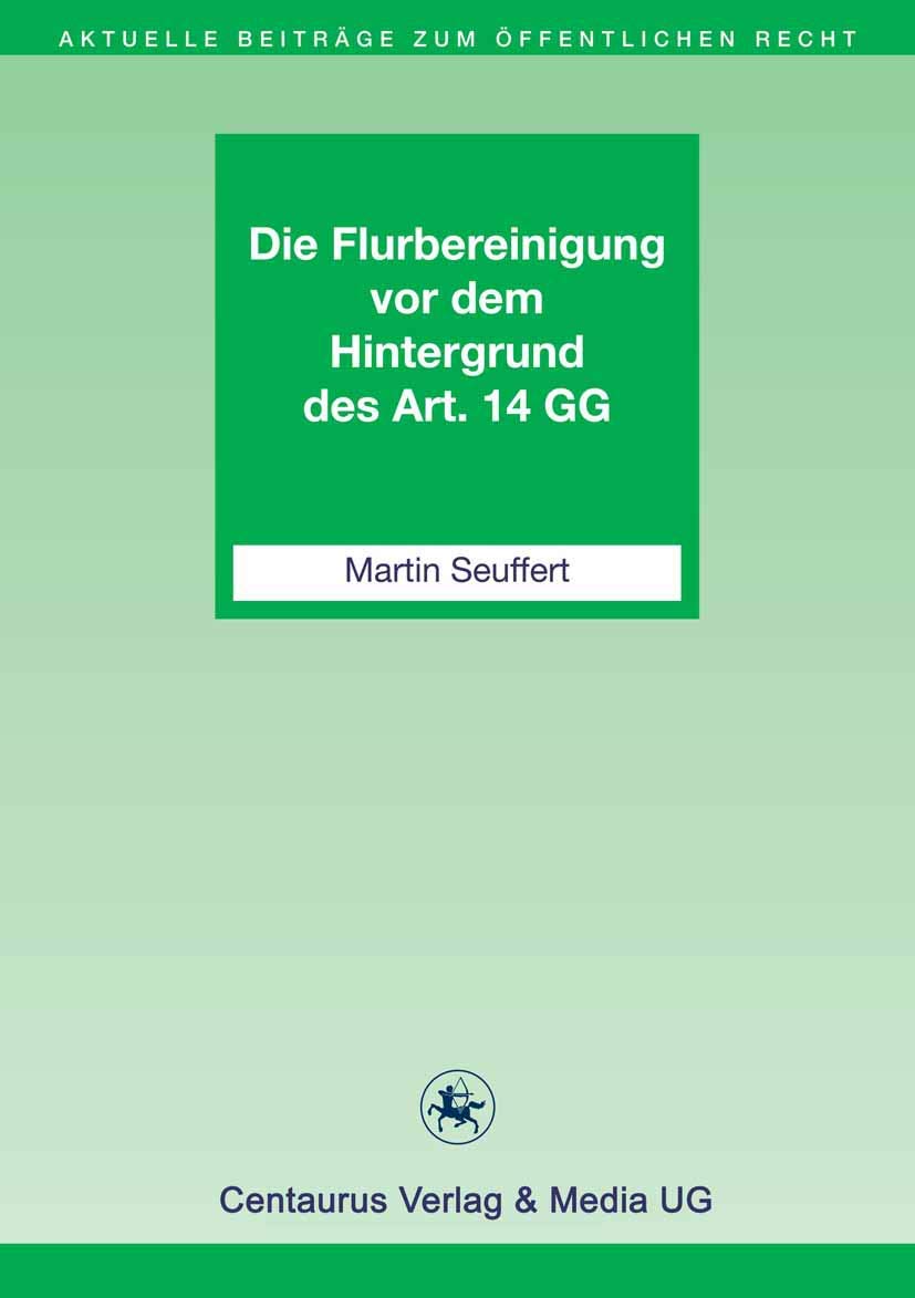 Die Flurbereinigung vor dem Hintergrund des Art. 14 GG (Aktuelle Beiträge zum öffentlichen Recht, 13, Band 13) Business & Technology