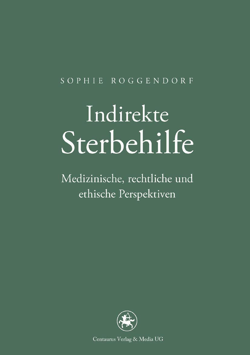 Indirekte Sterbehilfe: Medizinische, rechtliche und ethische Perspektiven (Neuere Medizin- und Wissenschaftsgeschichte, Band 27) Medicine