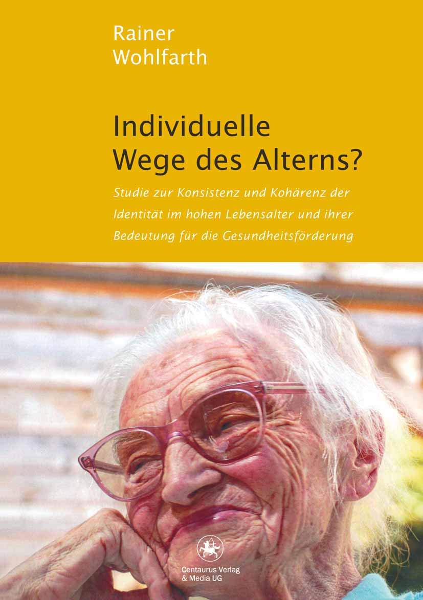 Individuelle Wege des Alterns?: Studie zur Konsistenz und Kohärenz der Identität im hohen Lebensalter und ihrer Bedeutung für die Gesundheitsförderung ... Forschung, 29, Band 29) Law