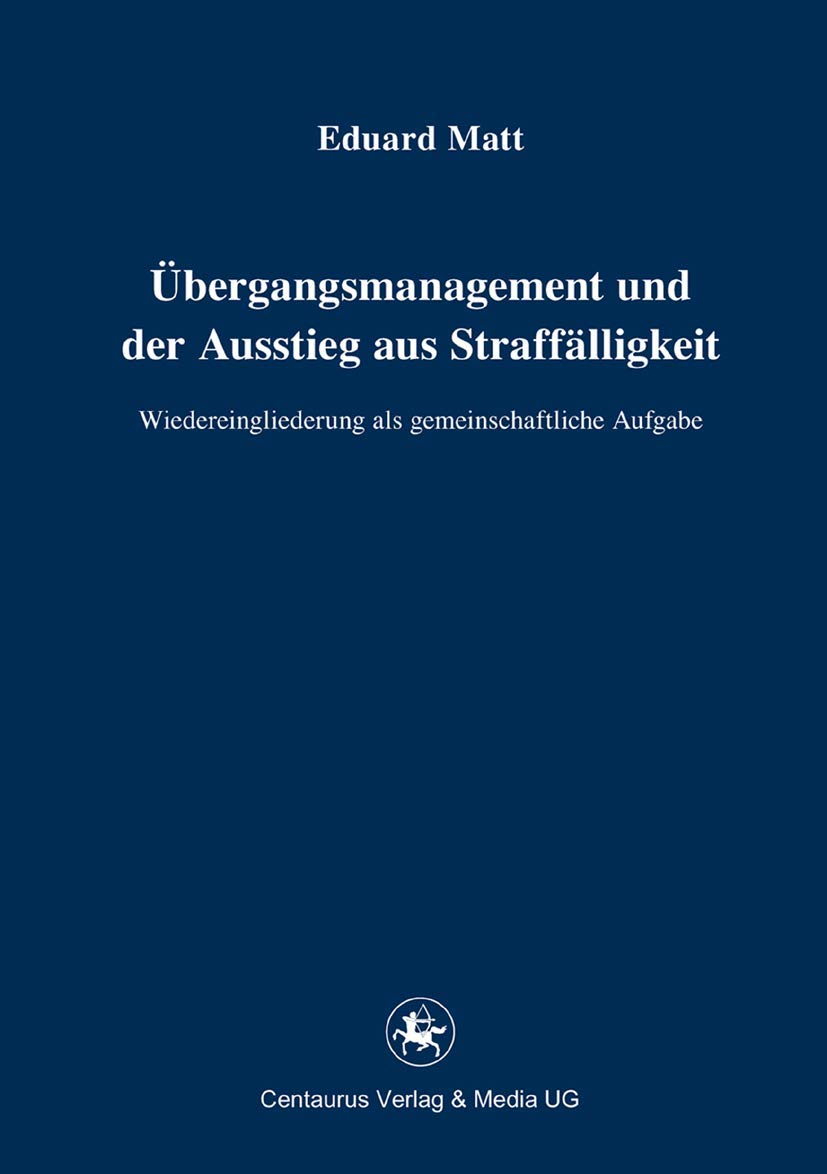 Übergangsmanagement und der Ausstieg aus Straffälligkeit: Wiedereingliederung als gemeinschaftliche Aufgabe (Reihe Rechtswissenschaft ab Bd. 209, 221, Band 221) Law
