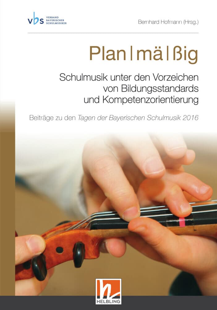 Plan I mä I ßig. Schulmusik unter den Vorzeichen von Bildungsstandards und Kompetenzorientierung: Beiträge zu den Tagen der Bayerischen Schulmusik 2016 Arts & Music