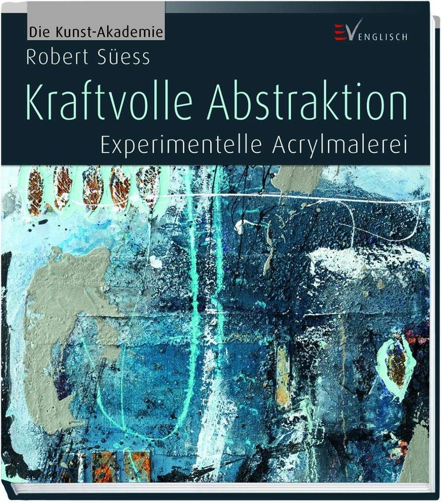 Kraftvolle Abstraktion: Experimentelle Acrylmalerei (Die Kunst-Akademie) Film, Art & Culture