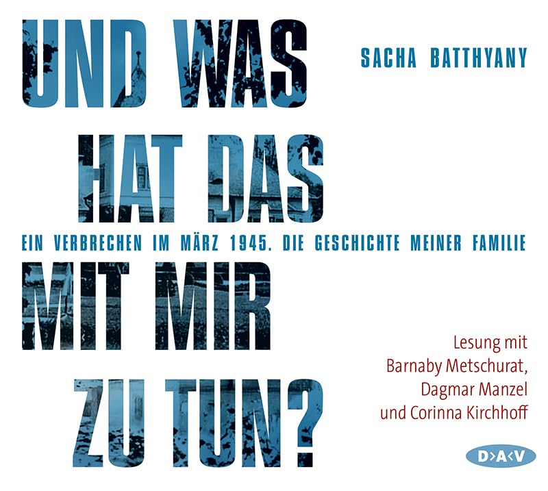 Und was hat das mit mir zu tun? Ein Verbrechen im März 1945: Die Geschichte meiner Familie (4 CDs) Art & Literature