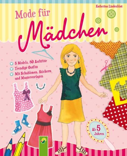Mode für Mädchen: 5 Models, trendige Kleidungsstücke, mit Schablonen, Stickern und Mustervorlagen Children's books