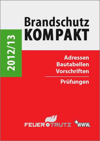 Brandschutz Kompakt 2012/13: Adressen - Bautabellen - Vorschriften / Prüfungen Business & Technology