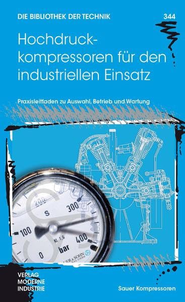 Hochdruckkompressoren für den industriellen Einsatz: Praxisleitfaden zur Auswahl, Betrieb und Wartung (Die Bibliothek der Technik (BT)) Business & Technology