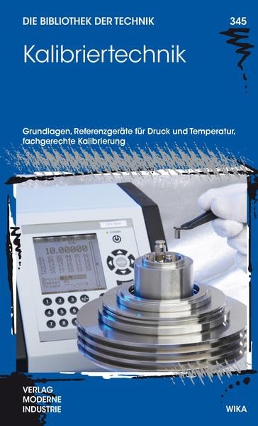 Kalibriertechnik: Grundlagen, Referenzgeräte für Druck und Temperatur, fachgerechte Kalibrierung (Die Bibliothek der Technik (BT)) Business & Technology