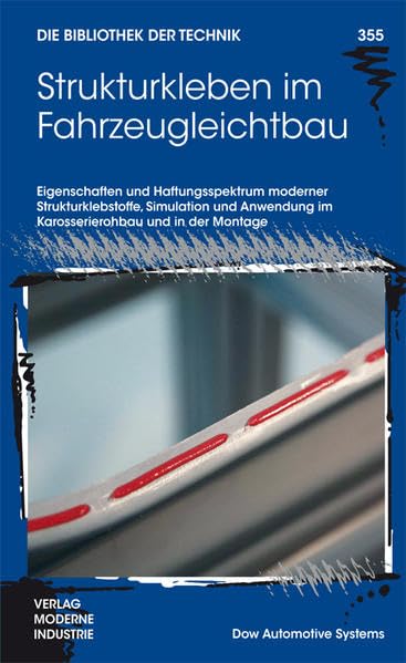 Strukturkleben im Fahrzeugleichtbau: Eigenschaften und Haftungsspektrum moderner Strukturklebstoffe, Simulation und Anwendung im Karosserierohbau und in der Montage (Die Bibliothek der Technik (BT)) Business & Technology