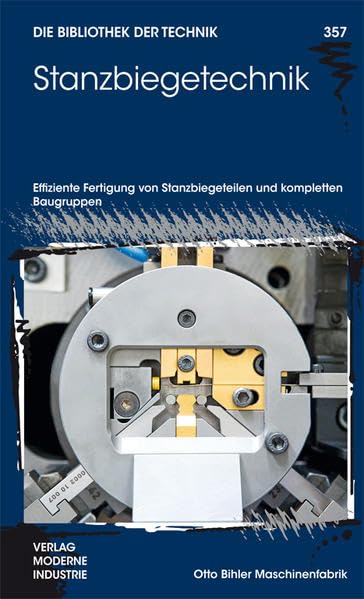 Stanzbiegetechnik: Effiziente Fertigung von Stanzbiegeteilen und kompletten Baugruppen (Die Bibliothek der Technik (BT)) Business & Technology