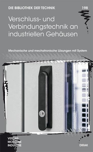 Verschluss- und Verbindugstechnik an industriellen Gehäusen: Mechanische und mechatronische Lösungen mit System (Die Bibliothek der Technik (BT)) Business & Technology