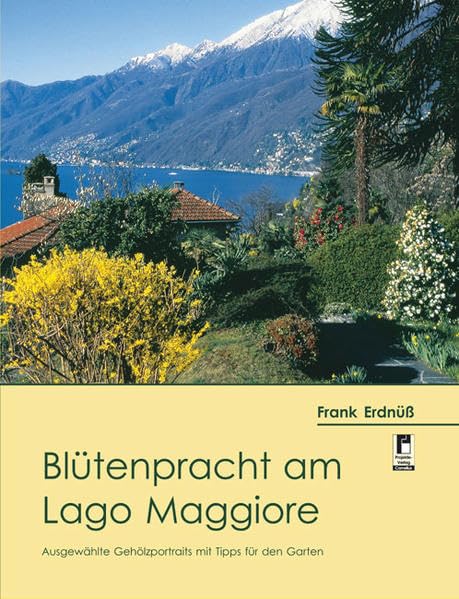 Blütenpracht am Lago Maggiore: Ausgewählte Gehölzportraits mit Tipps für den Garten Garden & Plants