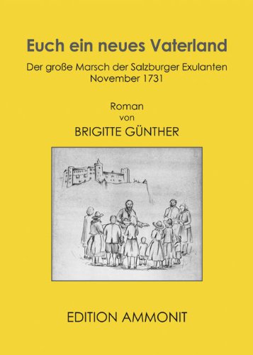 Euch ein neues Vaterland: Der große Marsch der Salzburger Exulanten November 1731 Fiction