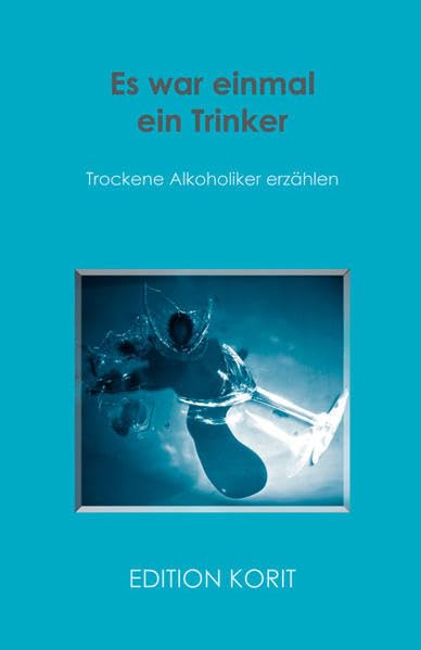 Es war einmal ein Trinker: Trockene Alkoholiker erzählen Contemporary literature