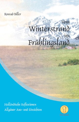 Vom Winterstrand ins Frühlingsland: Holländische Reflexionen/ Allgäuer Aus- und Einsichten Poetry