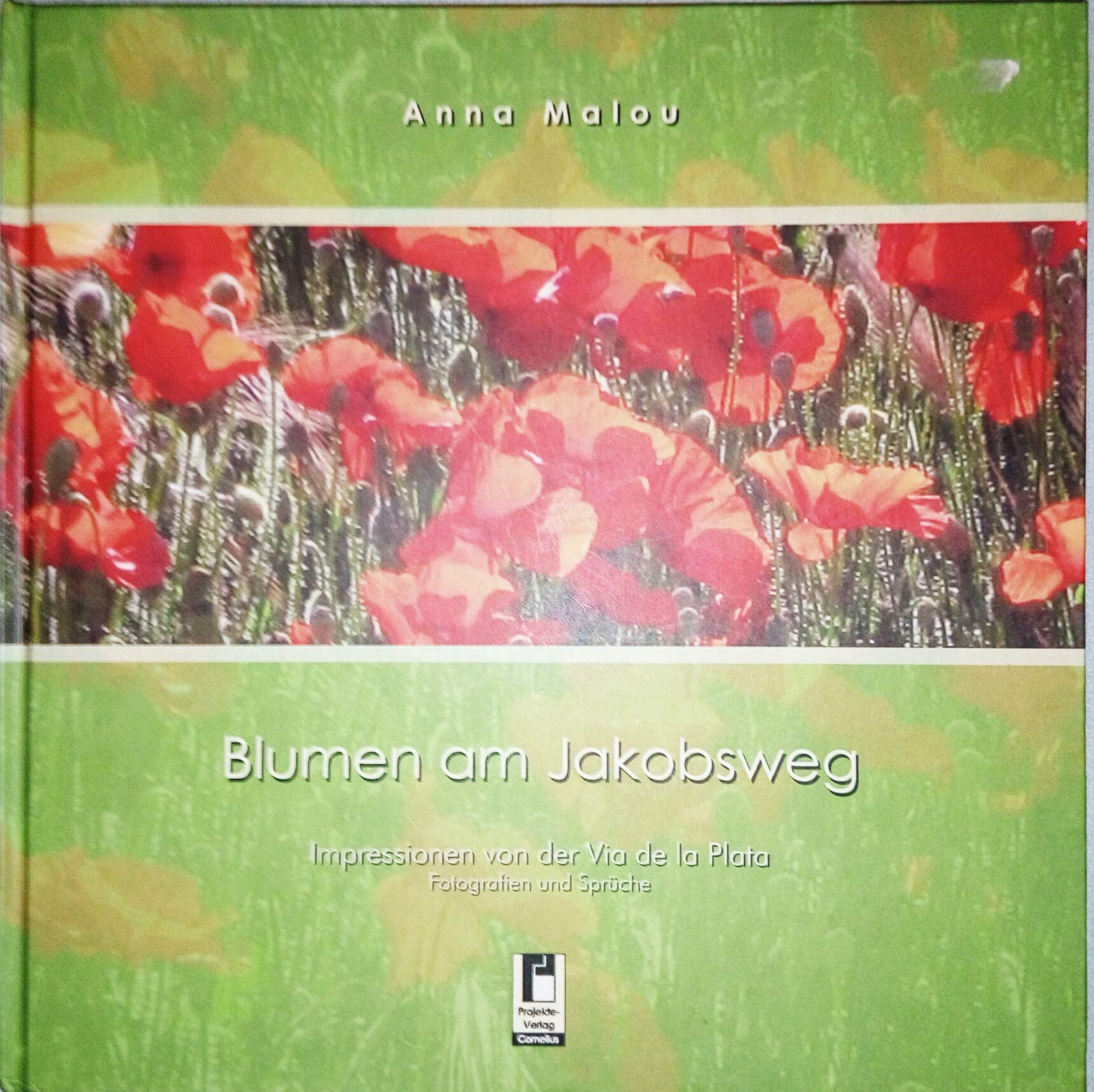 Blumen am Jakobsweg: Impressionen von der Via de la Plata: Impressionen von der Via de la Plata. Fotografien und Sprüche Poetry