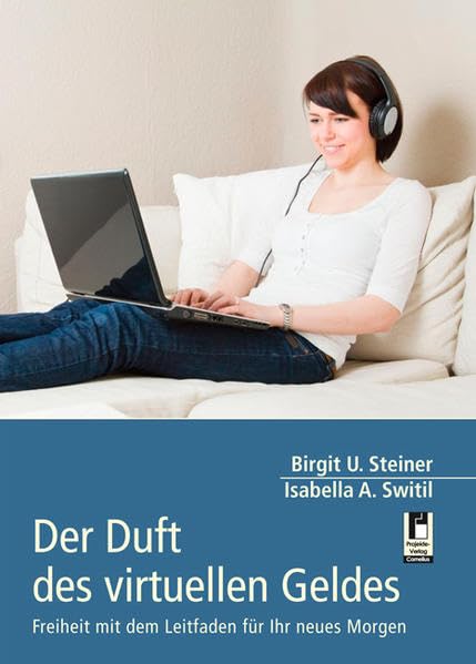 Der Duft des virtuellen Geldes: Freiheit mit dem Leitfaden für Ihr neues Morgen Business, Finance & Career