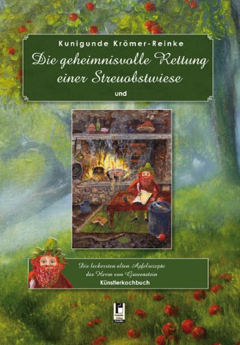 Die geheimnisvolle Rettung einer Streuobstwiese: Die leckersten alten Apfelrezepte des Herrn von Gravenstein. Künstlerkochbuch Non-fiction