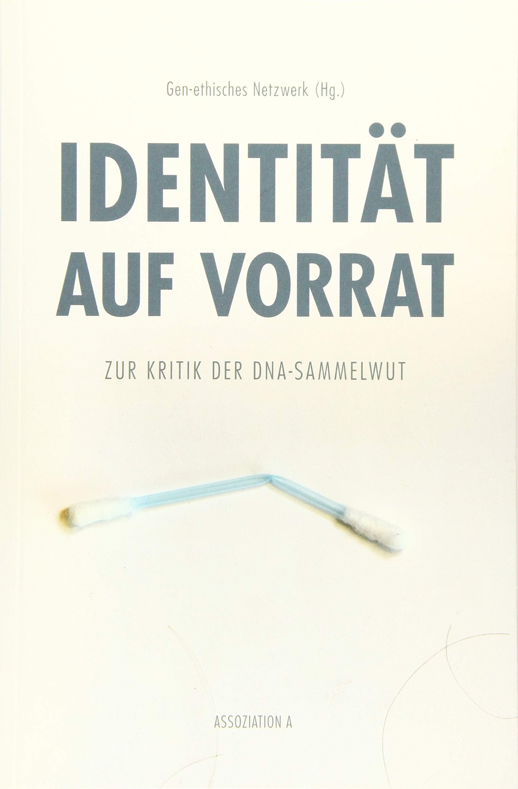 Identität auf Vorrat: Zur Kritik der DNA-Sammelwut: DNA-Sammelwut. Hrsg.: Gen-ethisches Netzwerk Social Sciences