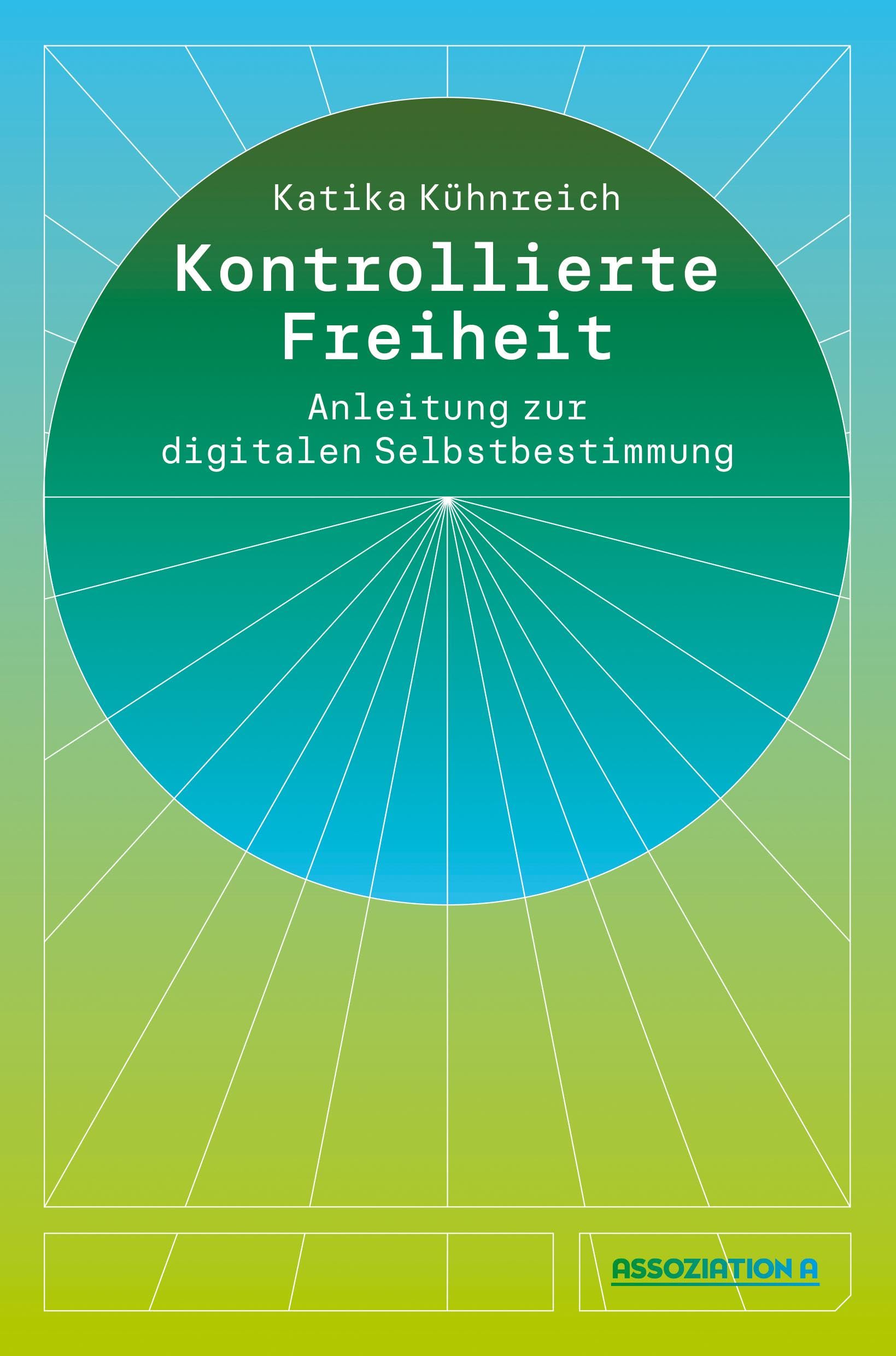 Kontrollierte Freiheit: Anleitung zur digitalen Selbstbestimmung Media & Communication