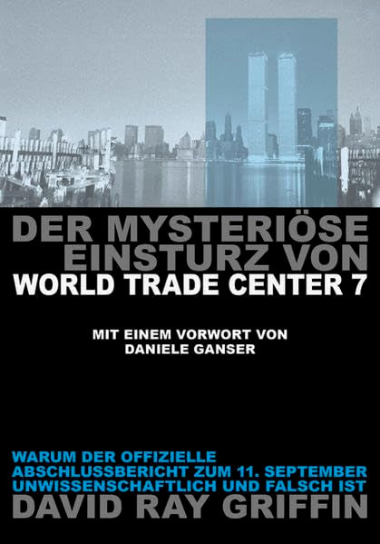 Der mysteriöse Einsturz von World Trade Center 7 (Langversion): Warum der offizielle Abschlußbericht zum 11. September unwissenschaftlich und falsch ist Politics & History
