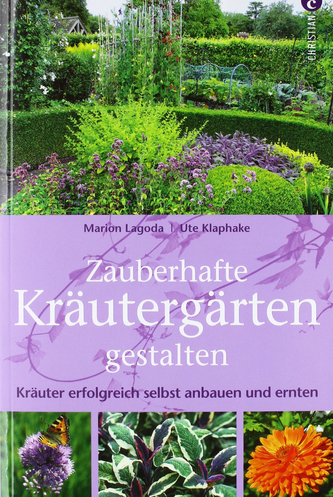 Zauberhafte Kräutergärten gestalten: Kräuter erfolgreich selbst anbauen und ernten Garden & Plants