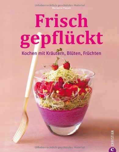Frisch gepflückt: Kochen mit Kräutern, Blüten, Früchten Leisure, Home & Garden