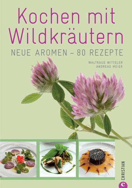 Kochen mit Wildkräutern: Neue Aromen - 80 Rezepte Leisure, Home & Garden