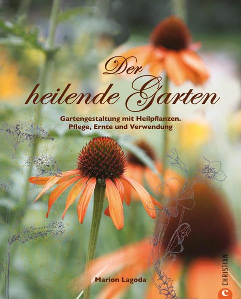 Der Heilende Garten: Gartengestaltung mit Heilpflanzen. Pflege, Ernte und Verwendung Garden & Plants