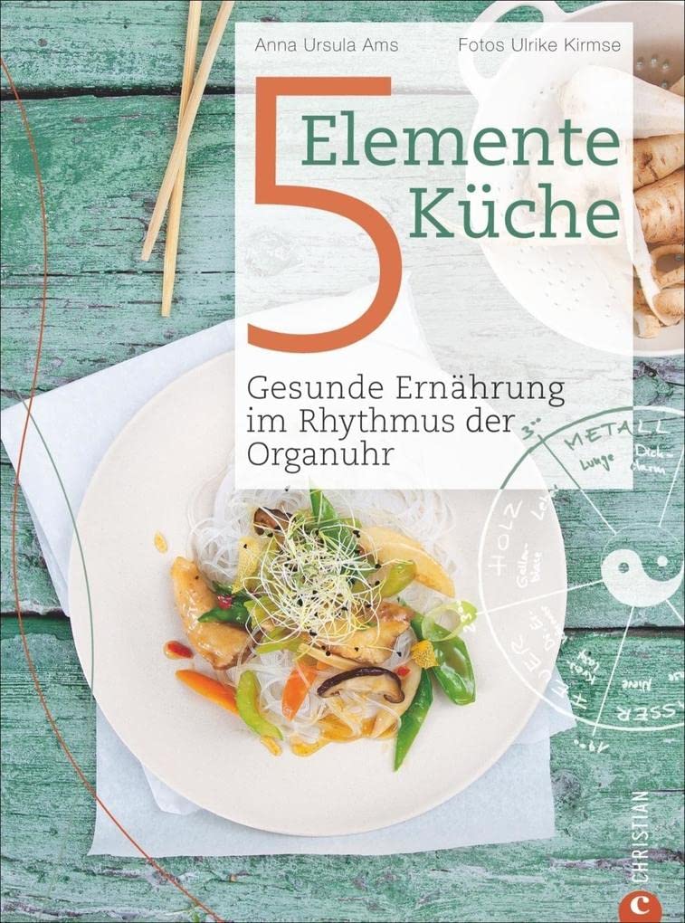 5 Elemente Kochbuch: Gesunde Ernährung im Rhythmus der Organuhr. Eine Einführung in die ganzheitliche Ernährung nach der Traditionellen Chinesischen Medizin: das Kochbuch Die 5-Elemente Küche Health, Nutrition & Fitness