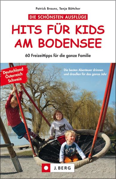 Hits für Kids am Bodensee: Freizeittipps für die ganze Familie. Deutschland, Österreich, Schweiz. Die besten Abenteuer drinnen und draußen für das ganze Jahr (J. Berg Verlag) Leisure, Home & Garden