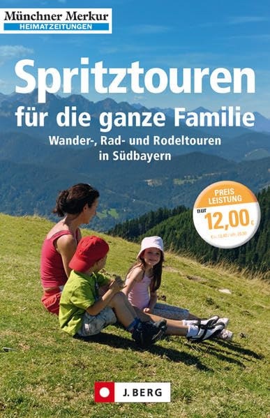 Spritztouren für die ganze Familie (J. Berg Verlag): Wander-, Rad- und Rodeltouren in Südbayern. Hrsg.: Münchner Merkur Leisure, Home & Garden