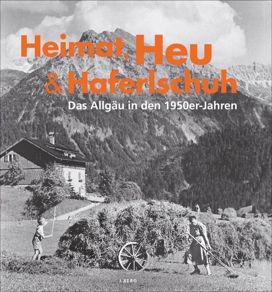 Allgäu Bildband: Heimat, Heu und Haferlschuh. Das Allgäu in den 50er-Jahren. Historisches Allgäu bis 1950 in Schwarz-Weiß-Fotografie des ... Heimhuber.: Das Allgäu in den 1950-Jahren Leisure, Home & Garden