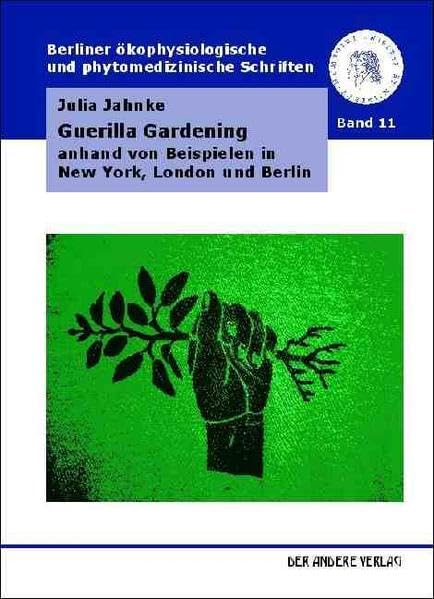 Guerilla Gardening anhand von Beispielen in New York, London und Berlin (Berliner ökophysiologische und phytomedizinische Schriften) Natural Sciences