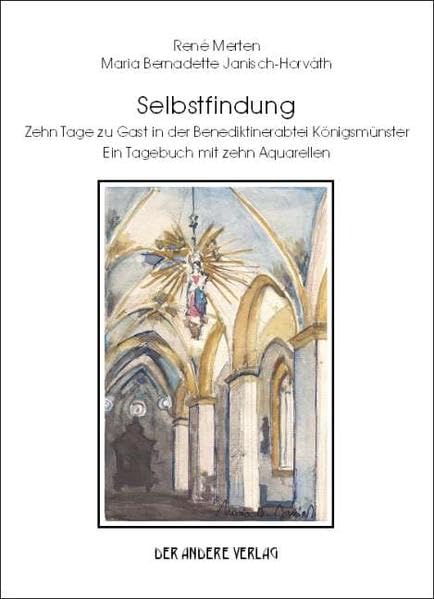 Selbstfindung. 10 Tage zu Gast in der Benediktinerabtei Königsmünster: Ein Tagebuch mit 10 Aquarellen von Maria Bernadette Janisch-Horváth (DAV Sachbuch) Philosophy
