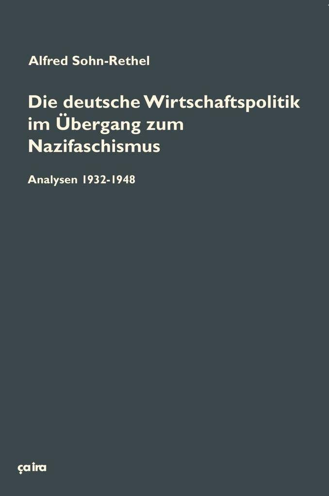 Die deutsche Wirtschaftspolitik im Übergang zum Nazifaschismus: Analysen 1932-1948 und ergänzende Texte (Alfred Sohn-Rethel: Werkausgabe) Philosophy