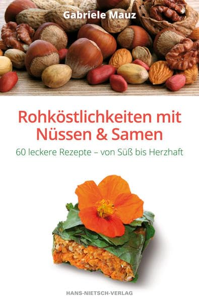 Rohköstlichkeiten mit Nüssen und Samen: 60 leckere Rezepte – von Süß bis Herzhaft Leisure, Home & Garden