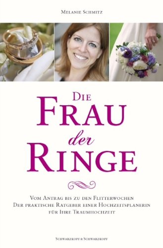 Die Frau der Ringe: Vom Antrag bis zu den Flitterwochen. Der praktische Ratgeber einer Hochzeitsplanerin. Für Ihre Traumhochzeit. Partnership & Love