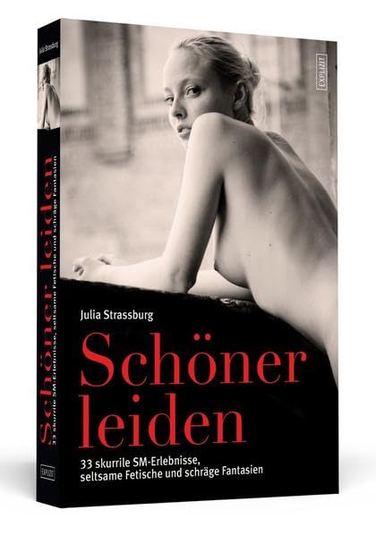 Schöner leiden - 33 skurrile SM-Erlebnisse, seltsame Fetische und schräge Fantasien Partnership & Love