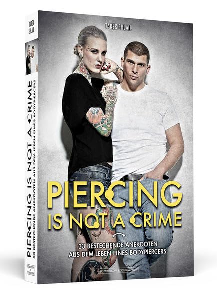 Piercing Is Not A Crime: 33 bestechende Anekdoten aus dem Leben eines Bodypiercers Art & Literature