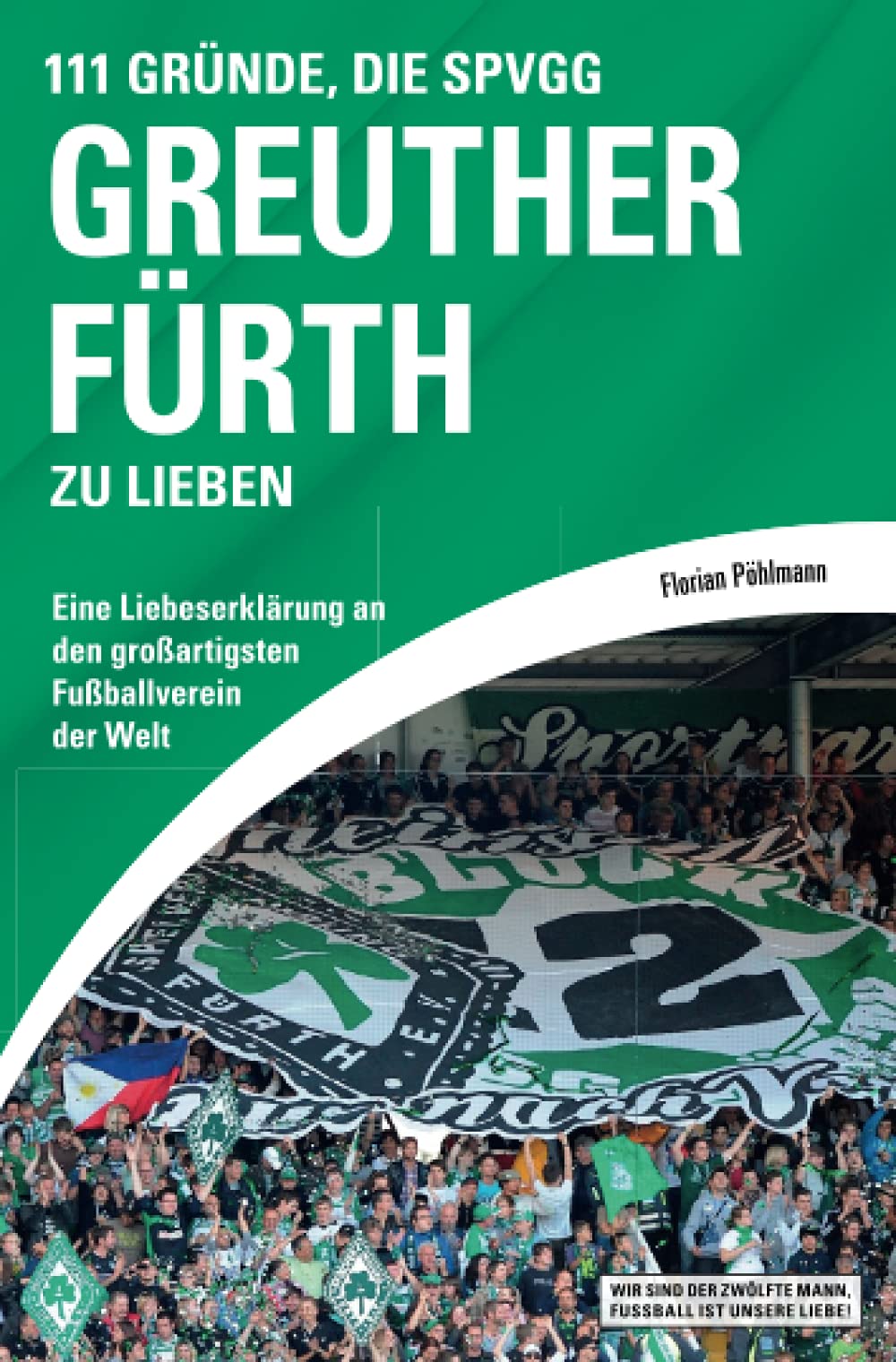 111 Gründe, die SpVgg Greuther Fürth zu lieben: Eine Liebeserklärung an den großartigsten Fußballverein der Welt Leisure & Fun