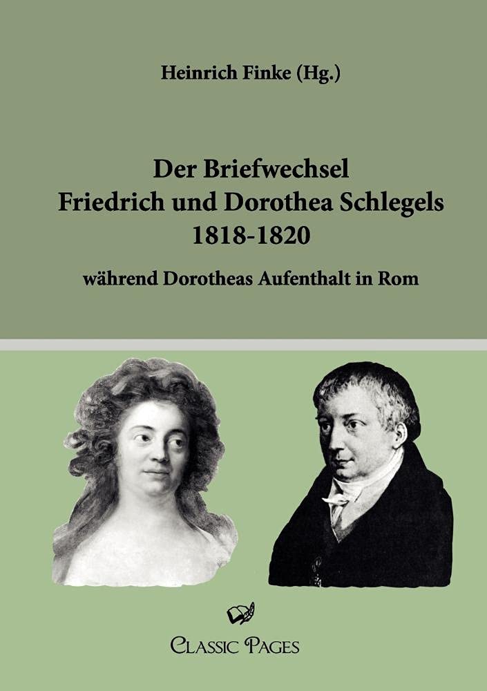 Der Briefwechsel Friedrich und Dorothea Schlegels 1818-1820: während Dorotheas Aufenthalt in Rom Essays & Short Stories