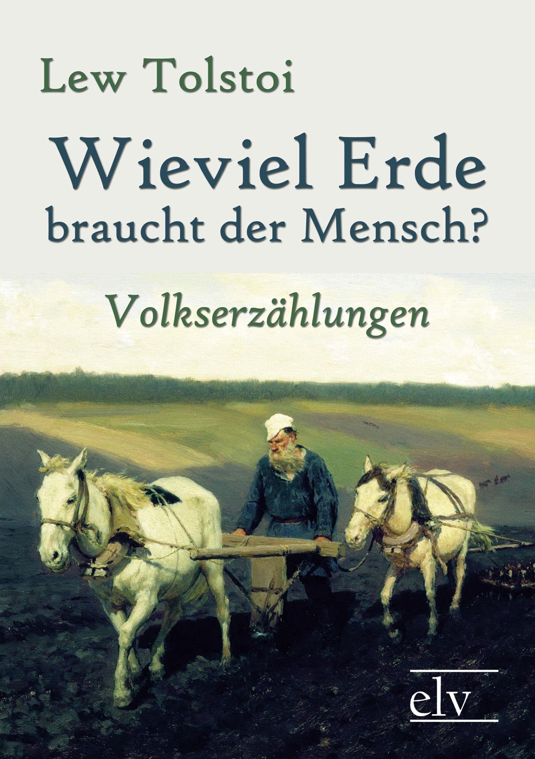 Wieviel Erde braucht der Mensch?: Volkserzaehlungen: Volkserzählungen Classics