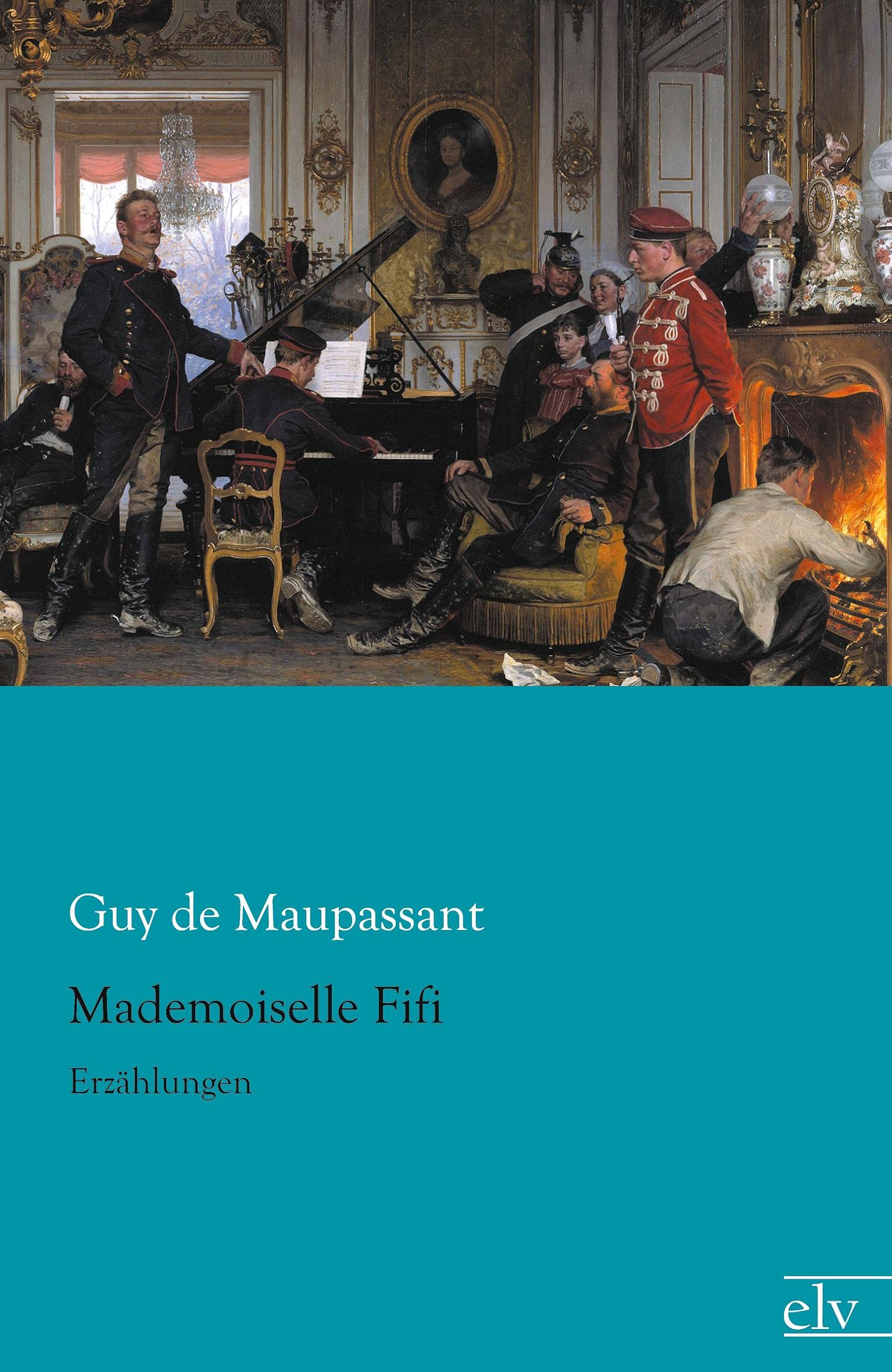 Mademoiselle Fifi: Erzaehlungen: Erzählungen Essays & Short Stories