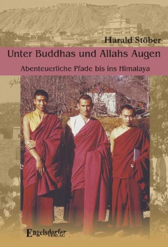 Unter Buddhas und Allahs Augen: Abenteuerliche Pfade bis ins Himalaya Travelogues