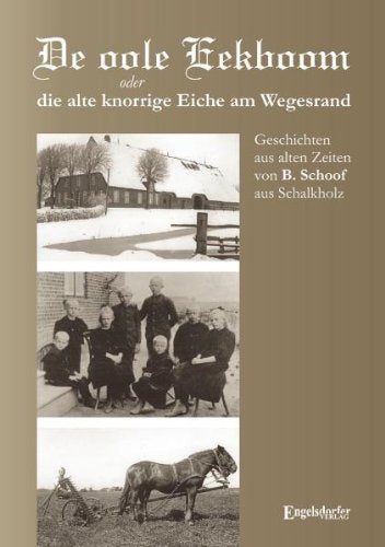 De oole Eekboom oder die alte knorrige Eiche am Wegesrand: Geschichten aus alten Zeiten von B. Schoof aus Schalkholz Personalities