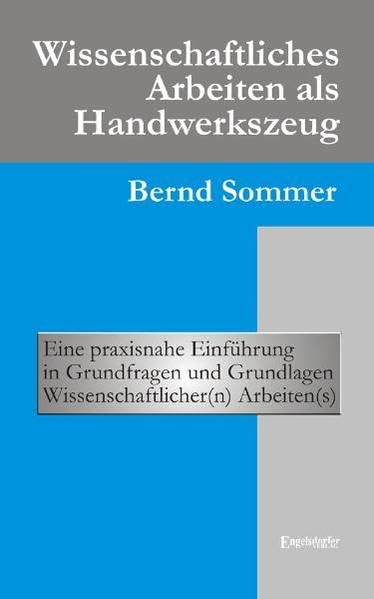 Wissenschaftliches Arbeiten als Handwerkszeug: Eine praxisnahe Einführung in Grundfragen und Grundlagen Wissenschaftlicher(n) Arbeiten(s) Self-help