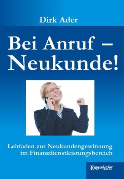 Bei Anruf – Neukunde: Leitfaden zur Neukundengewinnung im Finanzdienstleistungsbereich Books